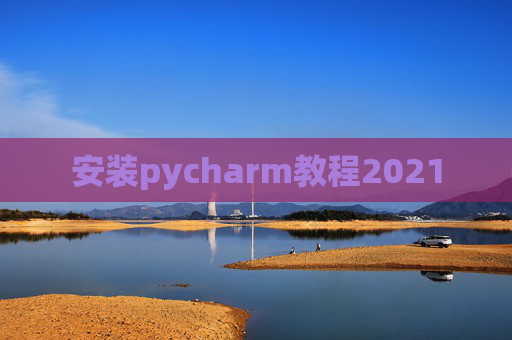 安装pycharm教程2021